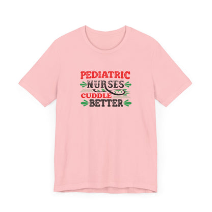 Pediatric Nurses Cuddle Better T-Shirt