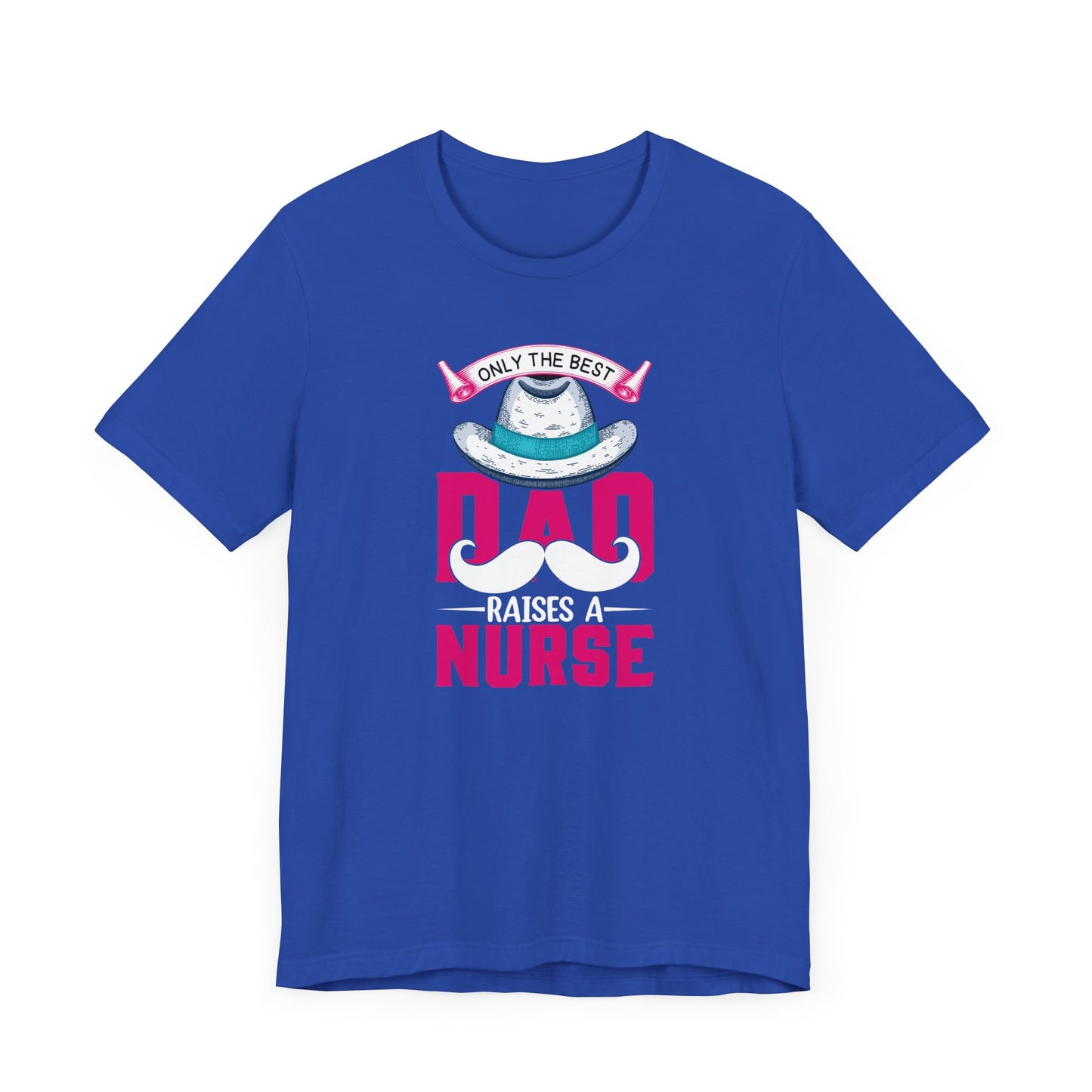 Only The Best Dad Raises A Nurse T-Shirt