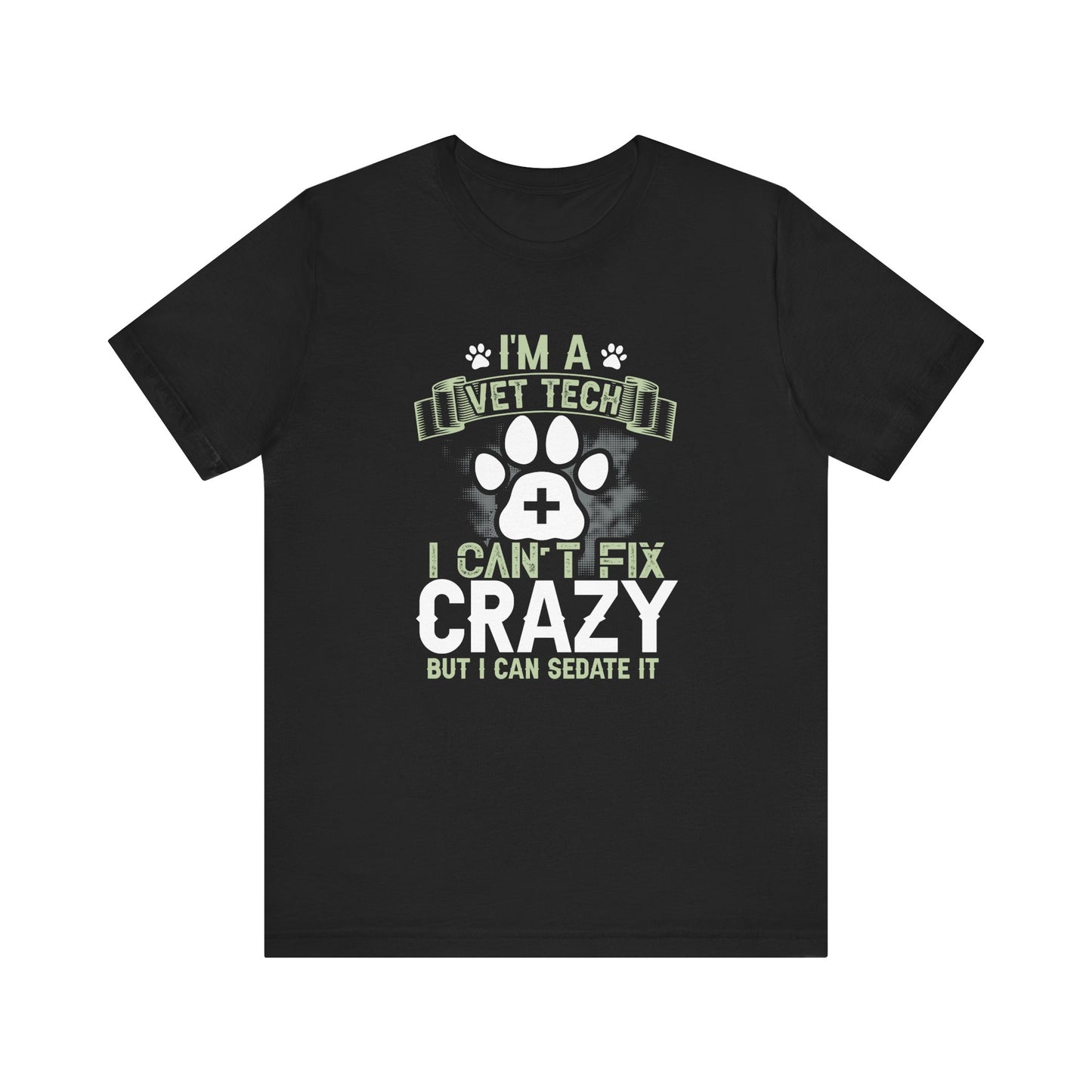 I'm A Vet Tech I Can't Fix Crazy But I Can Sedate It T-Shirt