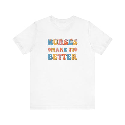 Nurses Make It Better T-Shirt